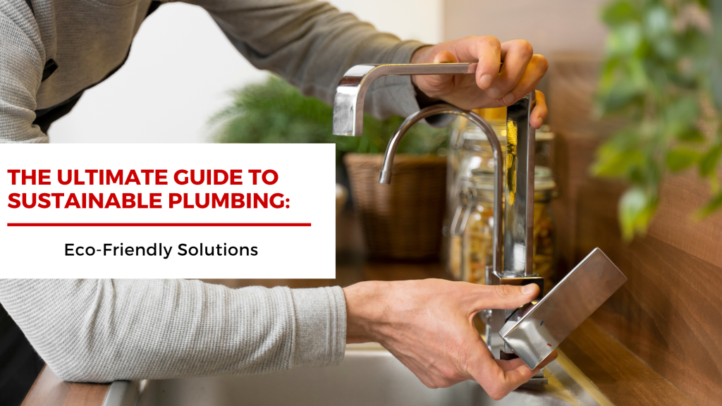 The Ultimate Guide to Sustainable Plumbing Eco-Friendly Solutions