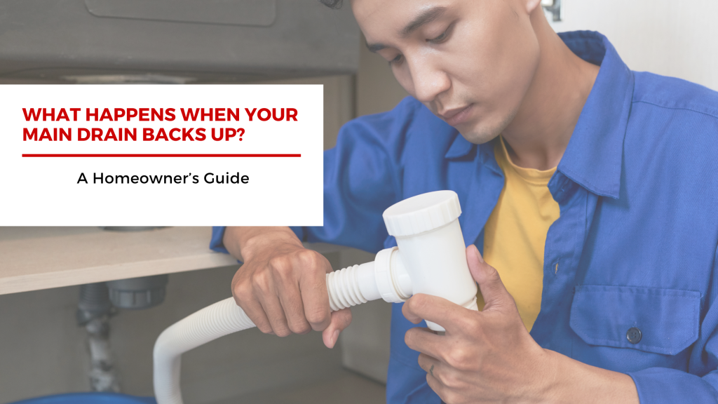 What Happens When Your Main Drain Backs Up? A Homeowner’s Guide